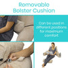 Removable bolster cushion. Can be used in different positions for maximum comfort