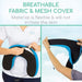 Breathable Fabric & Mesh Cover. Material is flexible & will not irritate the skin