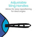 Adjustable sling handles. Allows for easy repositioning for ideal angles