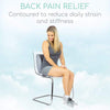 Back Pain Relief Contoured to reduce daily strain and stiffness